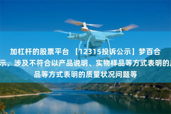 加杠杆的股票平台 【12315投诉公示】梦百合新增2件投诉公示，涉及不符合以产品说明、实物样品等方式表明的质量状况问题等