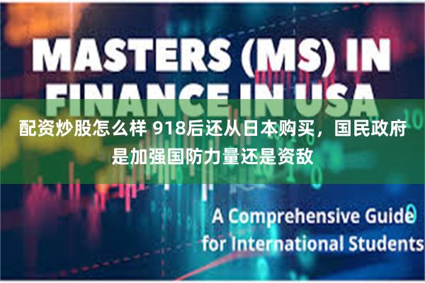 配资炒股怎么样 918后还从日本购买，国民政府是加强国防力量还是资敌