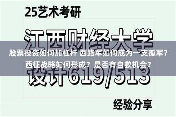 股票投资如何加杠杆 西路军如何成为一支孤军？西征战略如何形成？是否有自救机会？