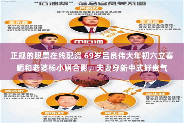 正规的股票在线配资 69岁吕良伟大年初六立春晒和老婆杨小娟合影，夫妻穿新中式好贵气
