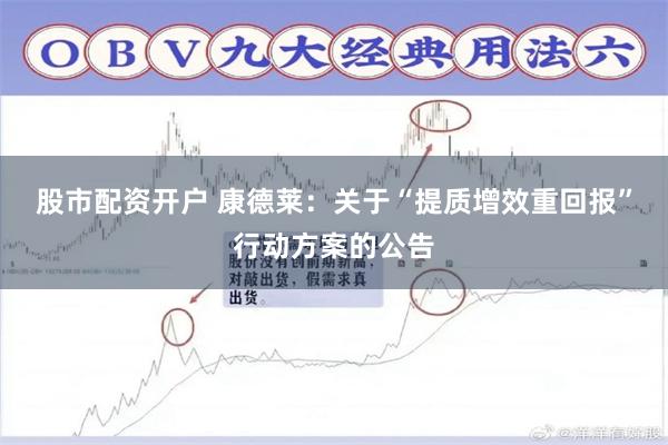 股市配资开户 康德莱：关于“提质增效重回报”行动方案的公告