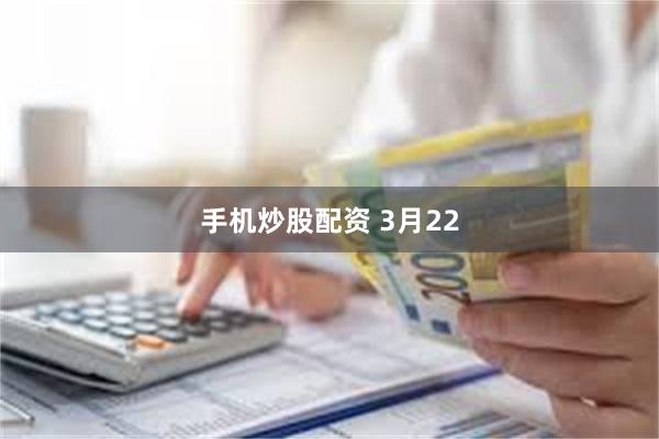 手机炒股配资 3月22