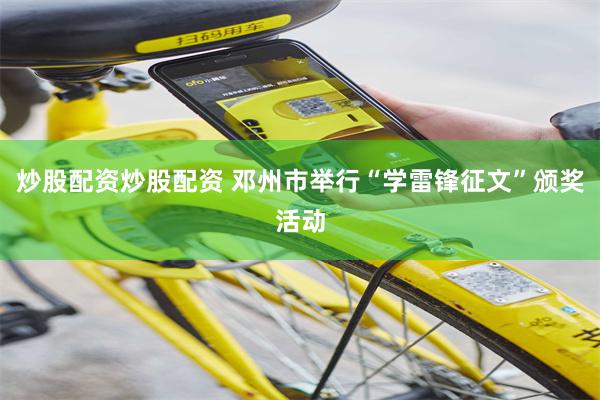炒股配资炒股配资 邓州市举行“学雷锋征文”颁奖活动