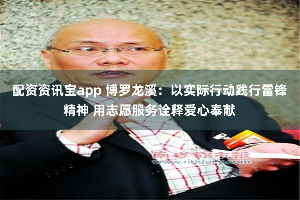 配资资讯宝app 博罗龙溪：以实际行动践行雷锋精神 用志愿服务诠释爱心奉献